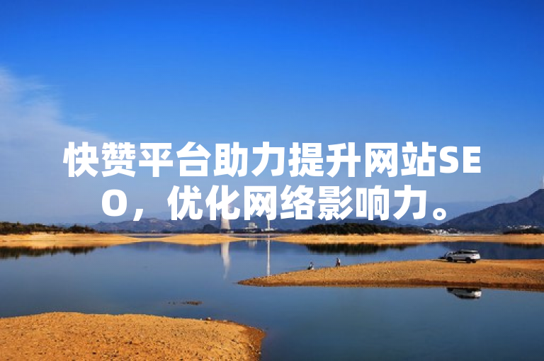 快赞平台助力提升网站SEO，优化网络影响力。
