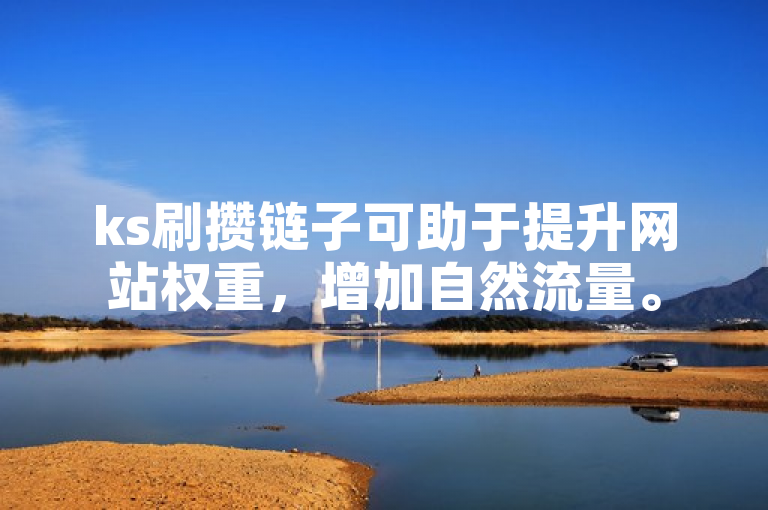 ks刷攒链子可助于提升网站权重，增加自然流量。