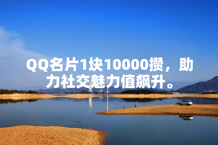 QQ名片1块10000攒，助力社交魅力值飙升。