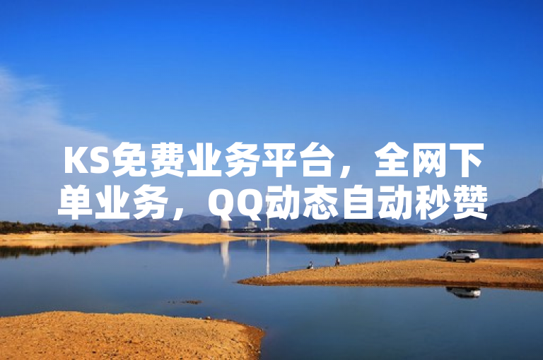 KS免费业务平台，全网下单业务，QQ动态自动秒赞，卡密货源网。