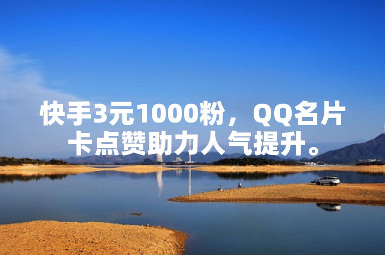 快手3元1000粉，QQ名片卡点赞助力人气提升。