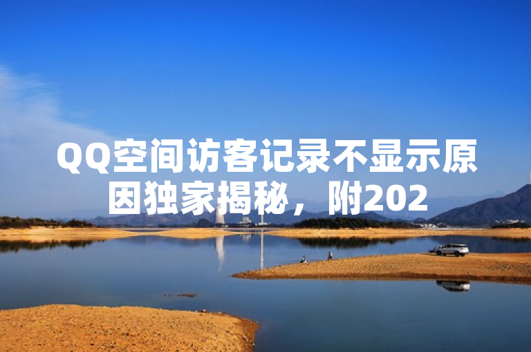 QQ空间访客记录不显示原因独家揭秘，附2025必学解决方法！