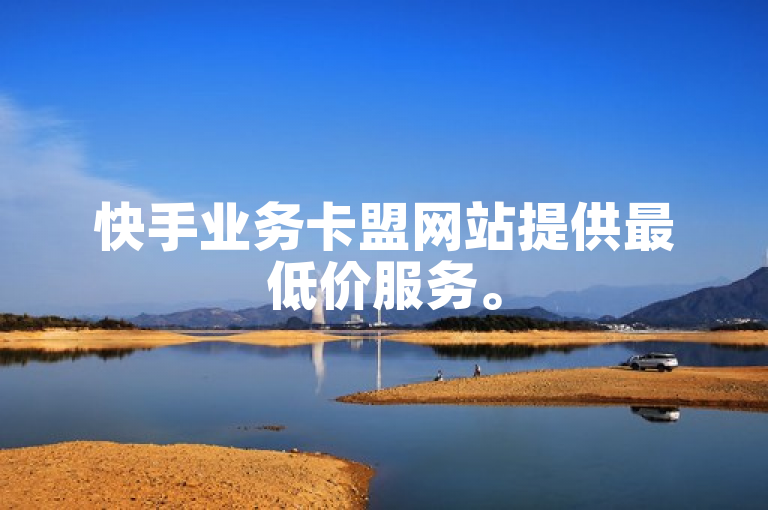 快手业务卡盟网站提供最低价服务。