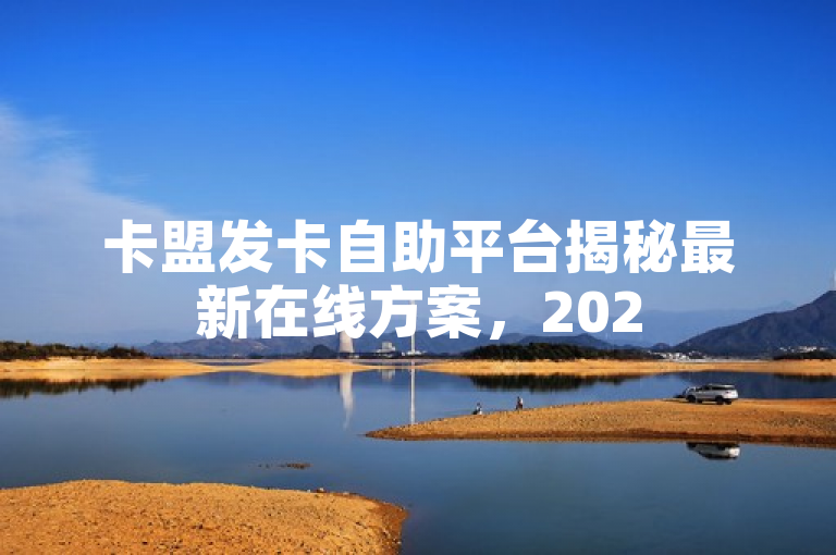 卡盟发卡自助平台揭秘最新在线方案，2025必学。
