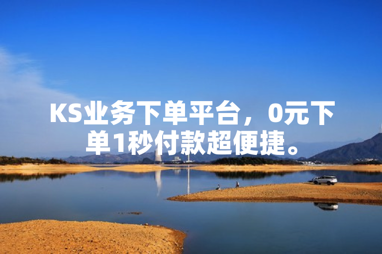 KS业务下单平台，0元下单1秒付款超便捷。