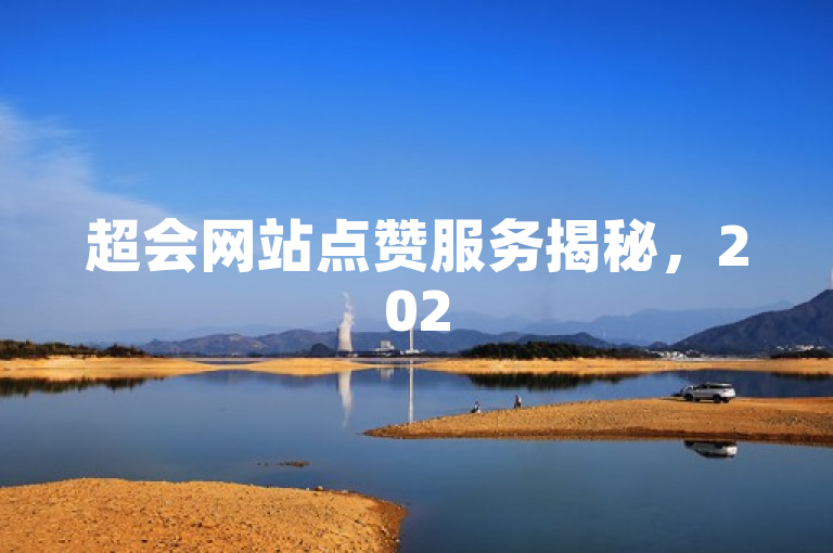 超会网站点赞服务揭秘，2025必学划算之选！