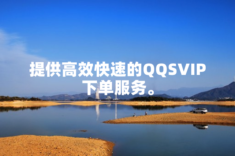 提供高效快速的QQSVIP下单服务。
