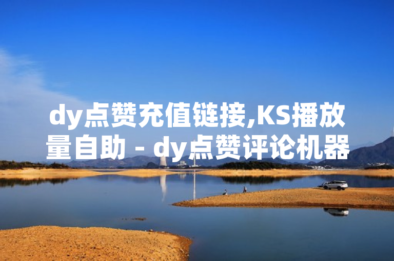 dy点赞充值链接,KS播放量自助 - dy点赞评论机器人 - ks涨粉ks震撼爆料