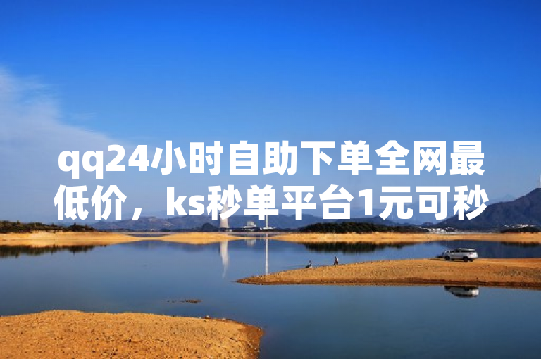 qq24小时自助下单全网最低价，ks秒单平台1元可秒一万赞。