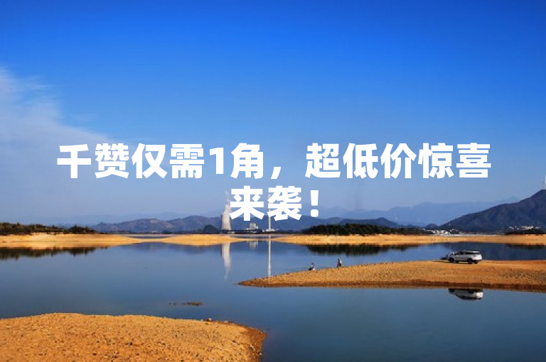 千赞仅需1角，超低价惊喜来袭！