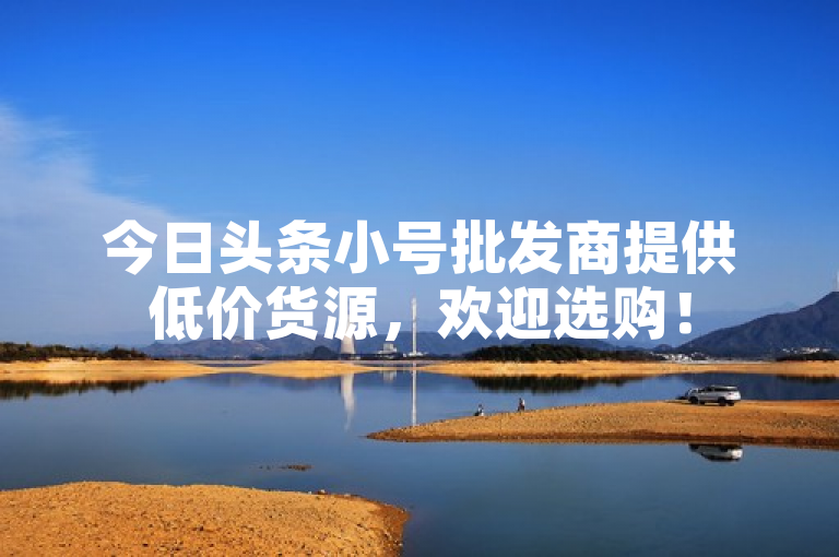 今日头条小号批发商提供低价货源，欢迎选购！