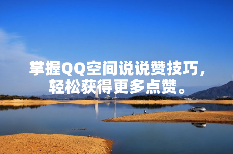 掌握QQ空间说说赞技巧，轻松获得更多点赞。
