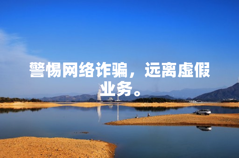 警惕网络诈骗，远离虚假业务。