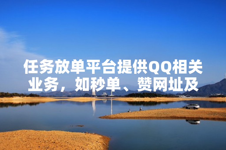 任务放单平台提供QQ相关业务，如秒单、赞网址及真人评论下单。