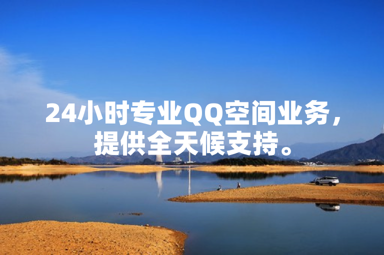 24小时专业QQ空间业务，提供全天候支持。