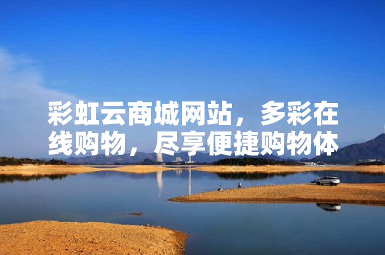 彩虹云商城网站，多彩在线购物，尽享便捷购物体验。