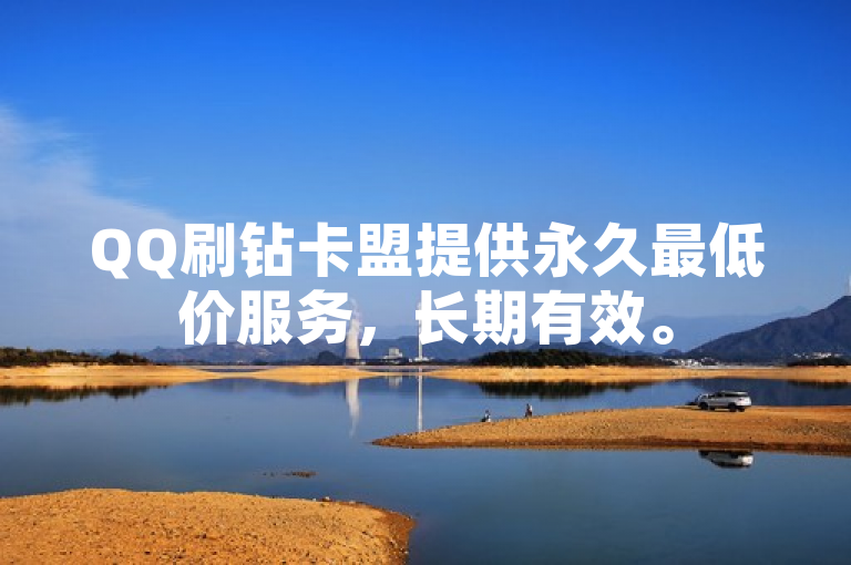 QQ刷钻卡盟提供永久最低价服务，长期有效。