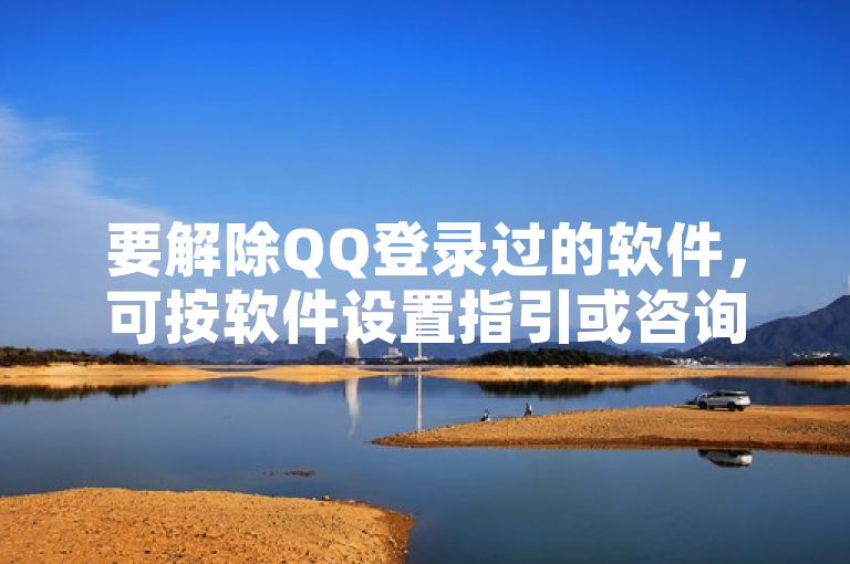 要解除QQ登录过的软件，可按软件设置指引或咨询客服寻求帮助。