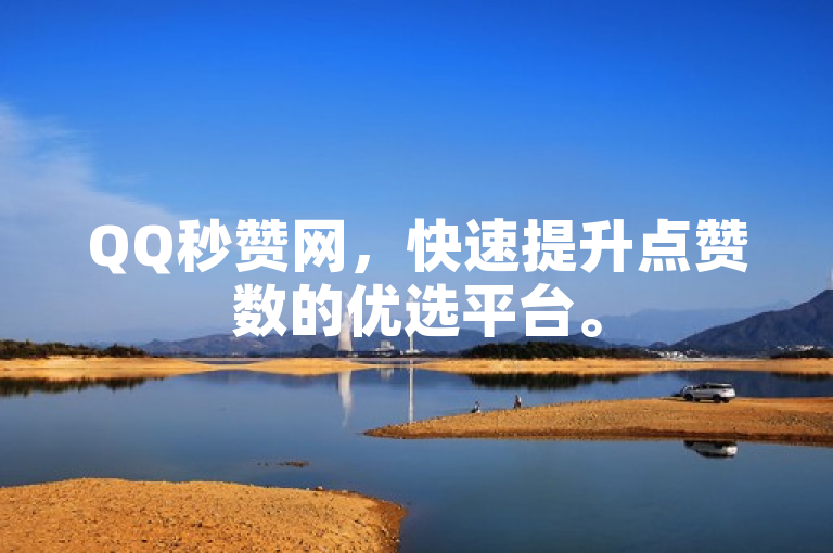QQ秒赞网，快速提升点赞数的优选平台。