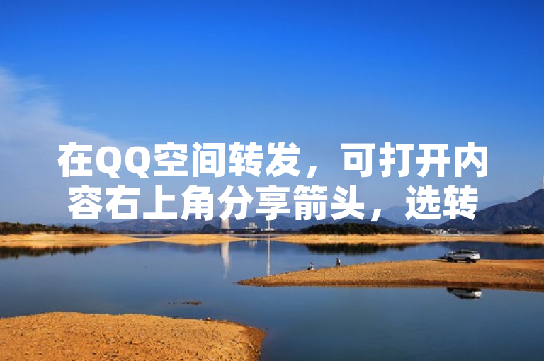 在QQ空间转发，可打开内容右上角分享箭头，选转到我的空间即可。